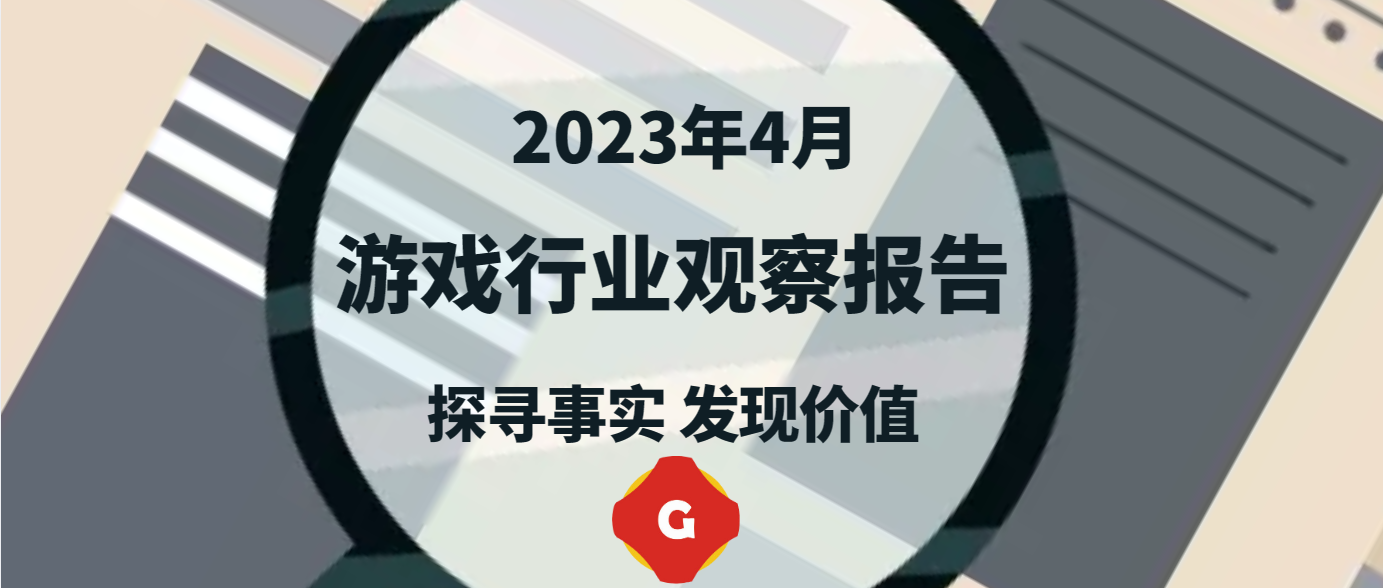 2023年4月游戏行业观察报告：新变化印证版号难题趋近解决，AIGC+游戏开始发力